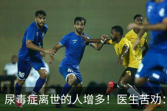 尿毒症离世的人增多！医生苦劝：无论多大年纪，天冷坚守6原则